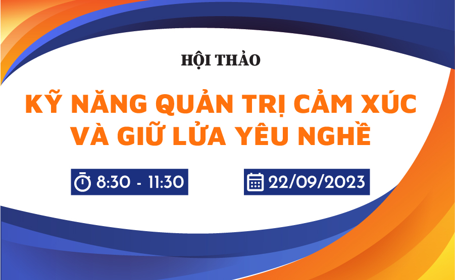 Đăng ký tham gia HỘI THẢO KỸ NĂNG QUẢN TRỊ CẢM XÚC VÀ GIỮ LỬA YÊU NGHỀ