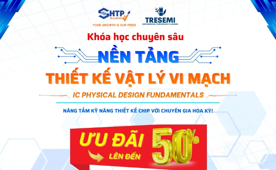 MỞ ĐĂNG KÝ KHÓA HỌC CHUYÊN SÂU: NỀN TẢNG THIẾT KẾ VẬT LÝ VI MẠCH TÍCH HỢP (IC PHYSICAL DESIGN FUNDAMENTALS)